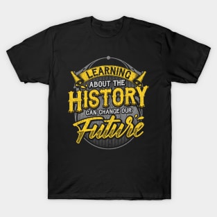 Learning About The History Can Change Our Future T-Shirt